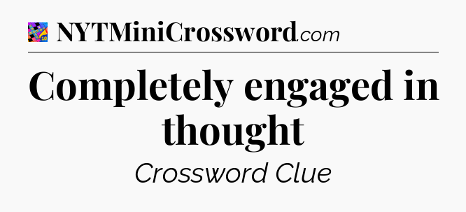 Completely engaged in thought Crossword Clue