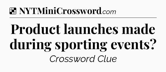 Solution: Product launches made during sporting events - NYT Crossword