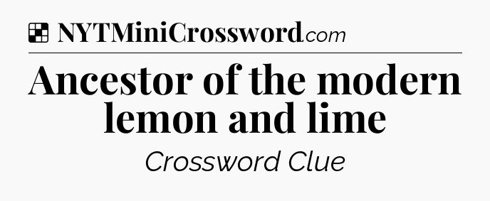 Solution: Ancestor of the modern lemon and lime - NYT Crossword