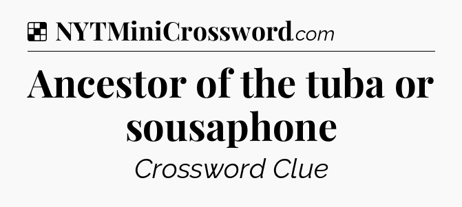 Solution: Ancestor of the tuba or sousaphone - NYT Crossword