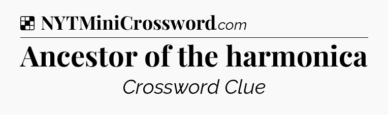 Solution: Ancestor of the harmonica - NYT Crossword