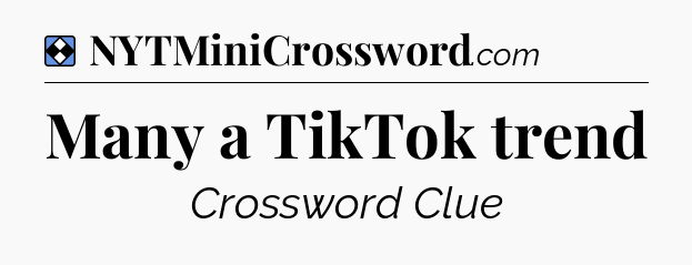 Solution: Many a TikTok trend - NYT Mini Crossword