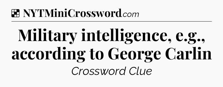 Solution: Military intelligence, e.g., according to George Carlin - NYT Crossword