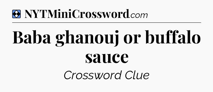 Solution: Baba ghanouj or buffalo sauce - NYT Mini Crossword