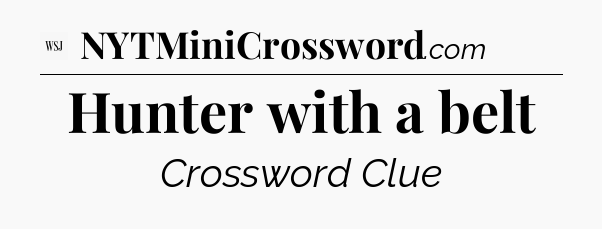 Hunter with a belt - WSJ Crossword