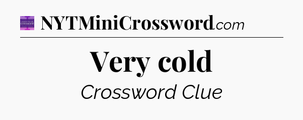 Very cold - Thomas Joseph Crossword