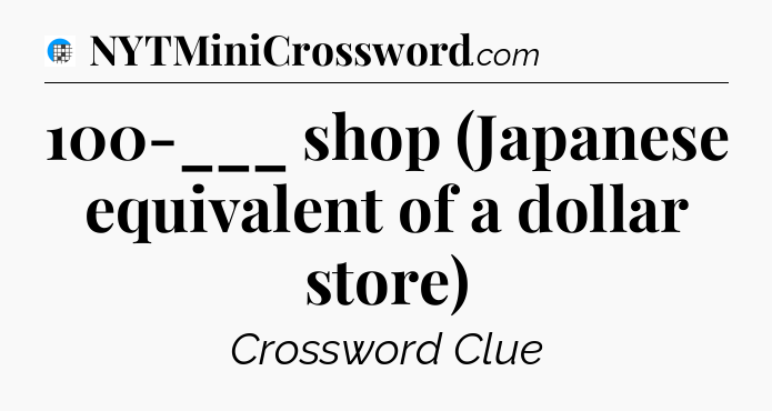 100-___ shop (Japanese equivalent of a dollar store) Crossword Clue