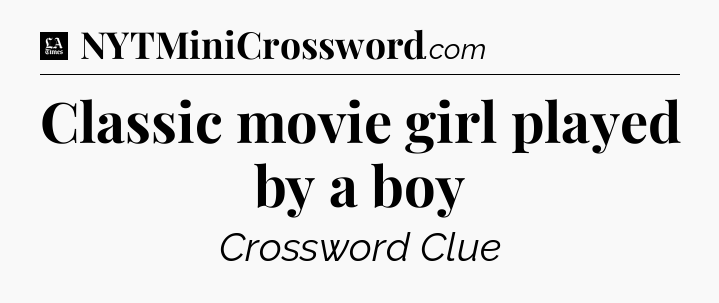 Classic movie girl played by a boy - LA Times Crossword