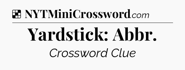 Solution: Yardstick: Abbr - NYT Crossword