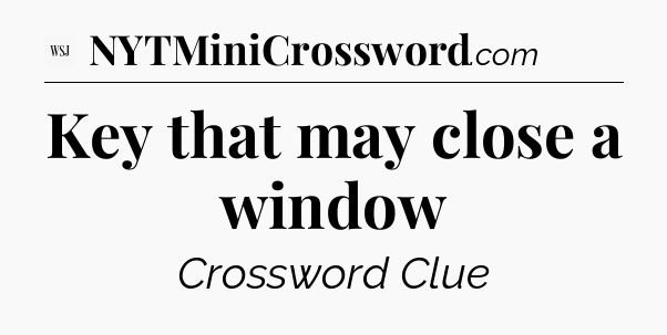 Key that may close a window - WSJ Crossword