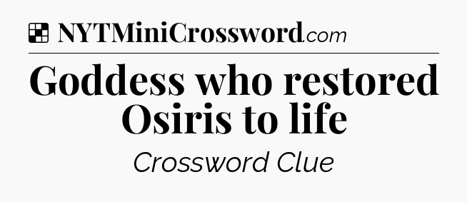 Solution: Goddess who restored Osiris to life - NYT Crossword