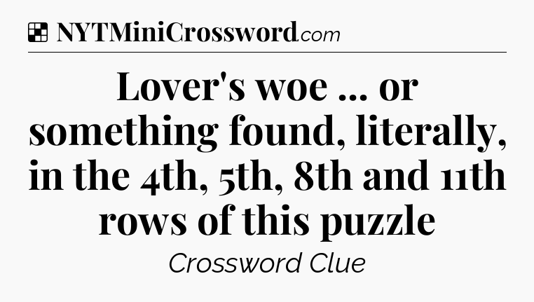 Solution: Lover's woe ... or something found, literally, in the 4th, 5th, 8th and 11th rows of this puzzle - NYT Crossword