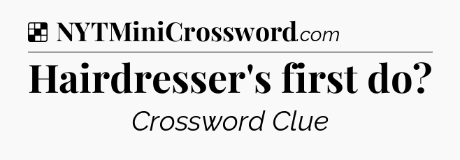 Solution: Hairdresser's first do - NYT Crossword