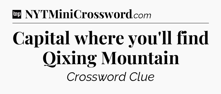 Capital where you'll find Qixing Mountain Crossword Clue