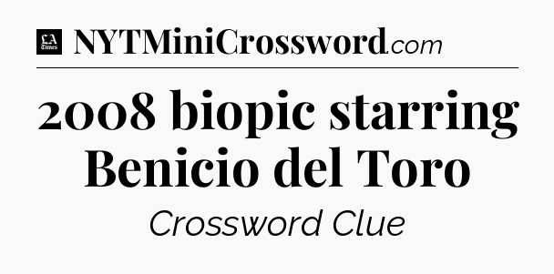 2008 biopic starring Benicio del Toro - LA Times Crossword
