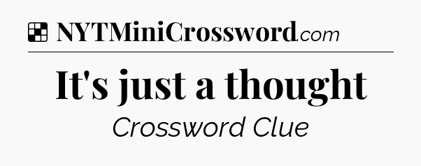 Solution: It's just a thought - NYT Crossword