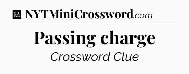 Passing charge - LA Times Crossword