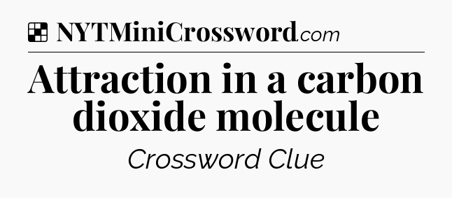 Solution: Attraction in a carbon dioxide molecule - NYT Crossword
