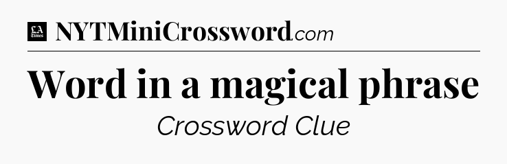 Word in a magical phrase - LA Times Crossword