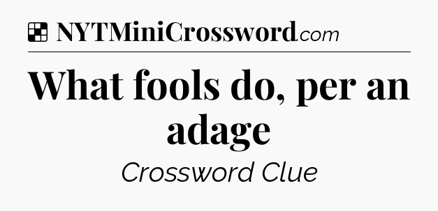 Solution: What fools do, per an adage - NYT Crossword