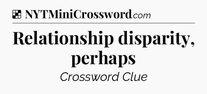 Solution: Relationship disparity, perhaps - NYT Crossword
