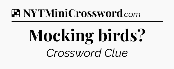 Solution: Mocking birds - NYT Crossword