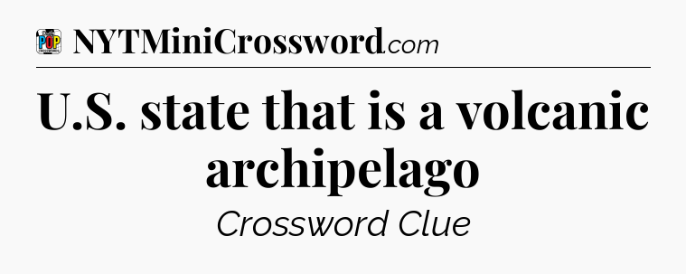 U.S. state that is a volcanic archipelago Crossword Clue