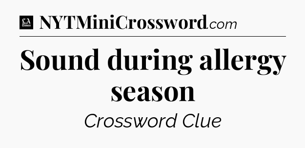 Sound during allergy season - LA Times Crossword
