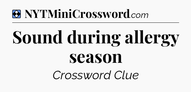 Solution: Sound during allergy season - NYT Mini Crossword