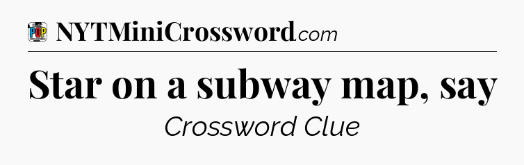 Star on a subway map, say Crossword Clue