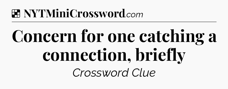 Solution: Concern for one catching a connection, briefly - NYT Crossword