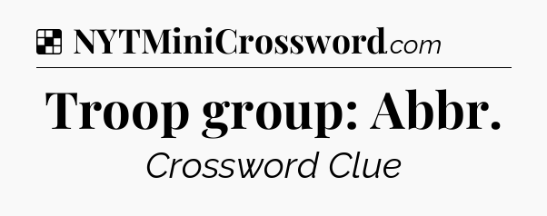 Solution: Troop group: Abbr - NYT Crossword
