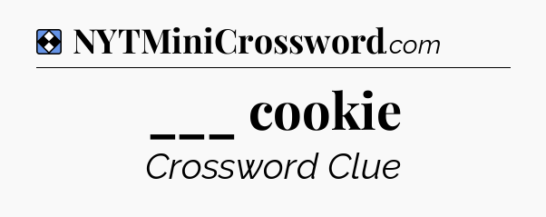 Solution: ___ cookie - NYT Mini Crossword