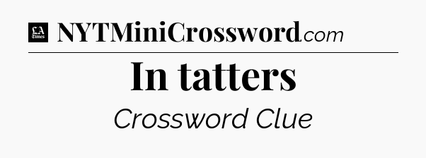 In tatters - LA Times Crossword