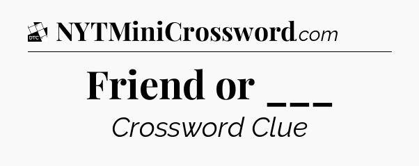 Friend or ___ - Daily Themed Classic Crossword