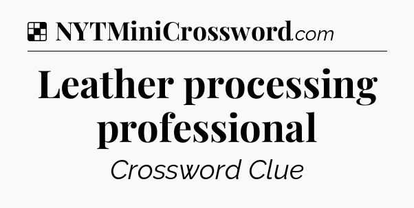 Solution: Leather processing professional - NYT Crossword