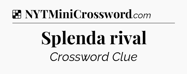 Solution: Splenda rival - NYT Crossword