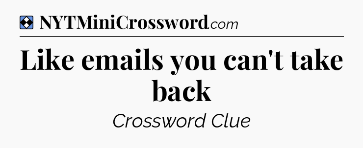 Solution: Like emails you can't take back - NYT Mini Crossword