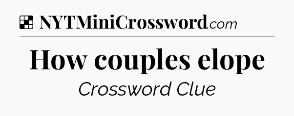 Solution: How couples elope - NYT Crossword