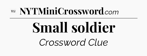 Small soldier - WSJ Crossword