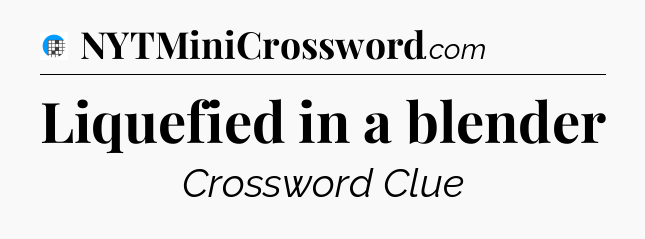 Liquefied in a blender Crossword Clue