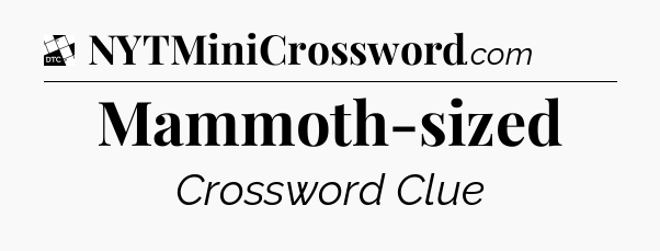 Mammoth-sized - Daily Themed Classic Crossword