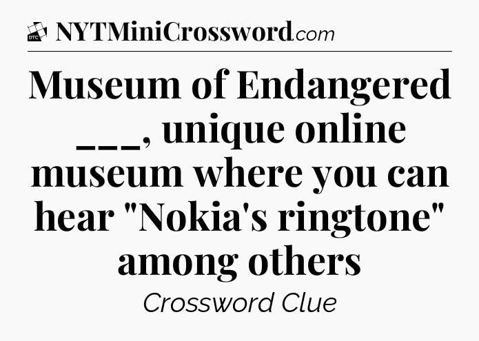 Museum of Endangered ___, unique online museum where you can hear 
