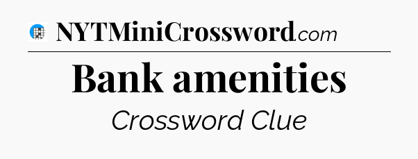 Bank amenities Crossword Clue