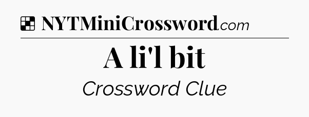 Solution: A li'l bit - NYT Crossword