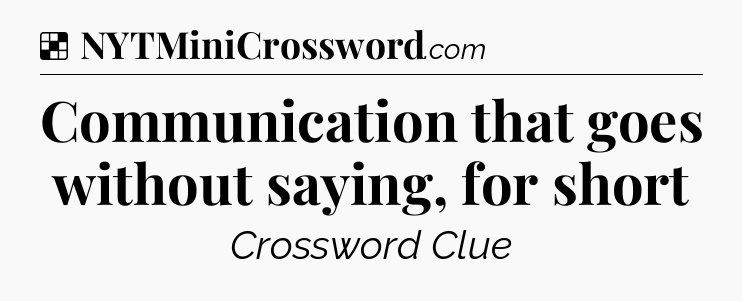 Solution: Communication that goes without saying, for short - NYT Crossword