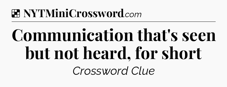 Solution: Communication that's seen but not heard, for short - NYT Crossword