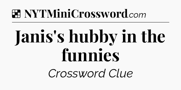 Solution: Janis's hubby in the funnies - NYT Crossword