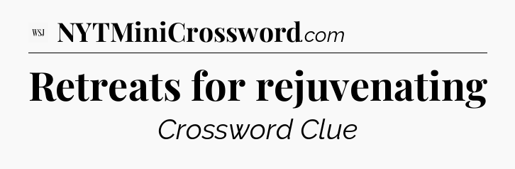 Retreats for rejuvenating - WSJ Crossword