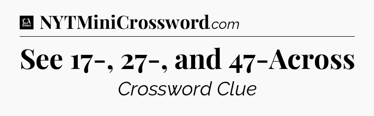 See 17-, 27-, and 47-Across - LA Times Crossword